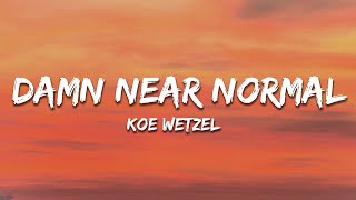 Koe Wetzel  Damn Near Normal Lyrics [upl. by Ruthanne]