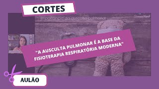 Corte aulão A ausculta pulmonar como guia da fisioterapia respiratória neonatal e pediátrica [upl. by Rice]