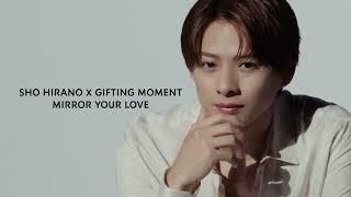 SHO HIRANO X GIFTING MOMENT MIRROR YOUR LOVE [upl. by Yroggerg]