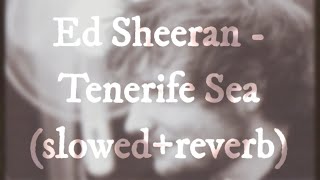 Ed Sheeran  Tenerife Sea slowedreverb [upl. by Aisekal]