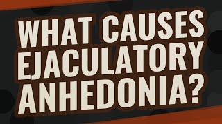 What causes ejaculatory anhedonia [upl. by Ona]