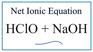 How to Write the Net Ionic Equation for HClO  NaOH  NaClO  H2O [upl. by Suoivatra]