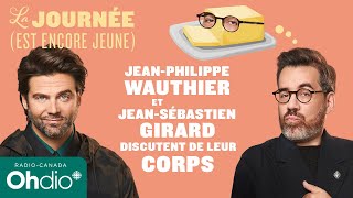 JPhilippe Wauthier et JSébastien Girard discutent de leur corps  La journée est encore jeune [upl. by Deadman242]