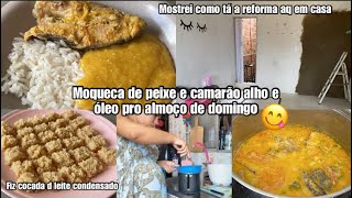 Moqueca de peixe e camarão alho e óleo pro almoço de domingo mostrei como tá a reforma  fiz cocada [upl. by Davie]