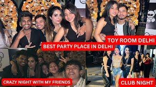 CLUB NIGHT WITH MY BESTFRIEND TOY ROOM DELHI  AEROCITY DELHI  ONE OF THE BEST VLOG [upl. by Doralyn67]