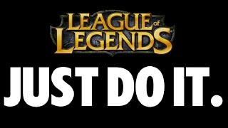 League of Legends Advice  JUST DO IT [upl. by Atilol389]