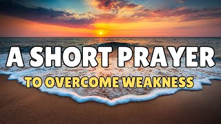 🙏 A Prayer to Overcome Weakness  Prayer for Today  Spiritlift Prayer [upl. by Orelle]