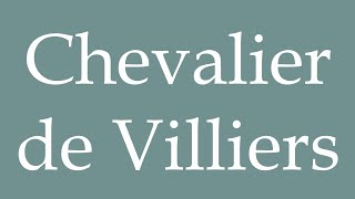 How to Pronounce Chevalier de Villiers Correctly in French [upl. by Je]