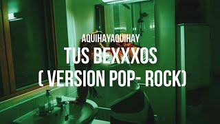 AQUIHAYAQUIHAY  Tus Bexxxos  Versión PopRock [upl. by Abshier]