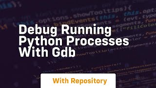 Debug running python processes with gdb [upl. by Tran]