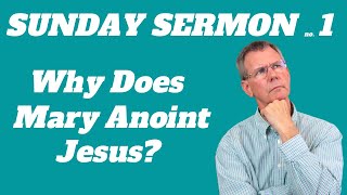 The Sunday Sermon Why Does Mary Anoint Jesus  Mark 14 19 Explained [upl. by Eikcaj]