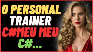 HISTÓRIA REAL O PERSONAL TRAINER DTADO FEZ O QUE QUERIA COMIGO [upl. by Ahsenom]