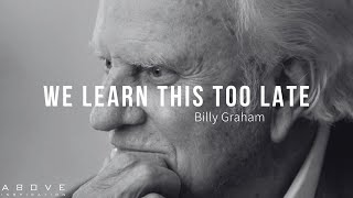 WE LEARN THIS TOO LATE  Billy Graham’s Greatest Life Advice [upl. by Sosthena]