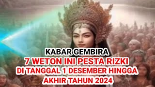 KABAR GEMBIRA ‼️7 WETON INI PESTA RIZKI DI TANGGAL 1 DESEMBER HINGGA AKHIR TAHUN 2024 [upl. by Spalla78]