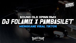 DJ FOLAMIX X PAMBASILET MENGKANE VIRAL TIKTOK SOUND OLD XPINN RMX [upl. by Desiri]