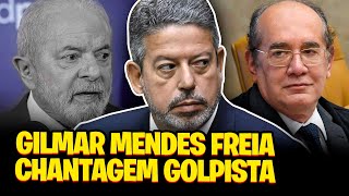 GILMAR MENDES freia CHANTAGEM GOLPISTA de Arthur Lira contra Lula [upl. by Marchese]