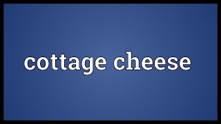 Cottage cheese Meaning [upl. by Nolyar]