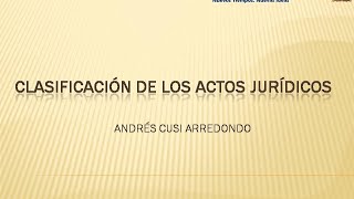 CLASIFICACIÓN DE LOS ACTOS JURÍDICOS  ANDRÉS CUSI ARREDONDO [upl. by Caundra]