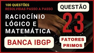 Matemática e Raciocínio Lógico Banca IBGP  Questão 023 de 100  Fatores Primos [upl. by Edaw]