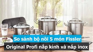 So sánh bộ nồi 5 món Fissler Original Profi Collection nắp kính và nắp inox [upl. by Forest945]