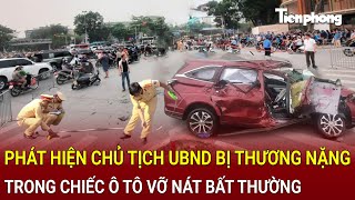 Bản tin thời sự Phát hiện Chủ tịch UBND bị thương nặng trong chiếc ô tô vỡ nát bất thường [upl. by Nohsreg]