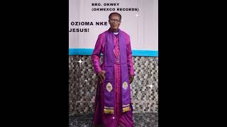 Bro Okwey Official audio Ozioma Nke Jesus Christ  The message of Jesus Christ [upl. by Eimrej]