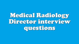 Medical Radiology Director interview questions [upl. by Javed784]