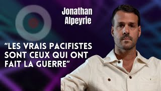 JONATHAN ALPEYRIE  quotLES VRAIS PACIFISTES SONT CEUX QUI ONT FAIT LA GUERREquot [upl. by Pope]