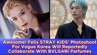 Awesome Felix STRAY KIDS Photoshoot For Vogue Korea Will Reportedly Collaborate With BVLGARI [upl. by Grote649]