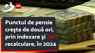 Punctul de pensie creşte de două ori prin indexare şi recalculare în 2024 [upl. by Nnairak]