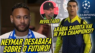 REVOLTADO  NEYMAR FALOU ISSO  CR7 na CHAMPIONS  KLOPP RESPONDE sobre ÁRABIA [upl. by Yruam]