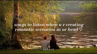 Songs to listen when u r creating romantic scenarios in ur head ♡  s a t u r n [upl. by Leanne]