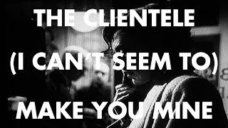 The Clientele  I Cant Seem to Make You Mine  Brief Encounter [upl. by Nauqit]