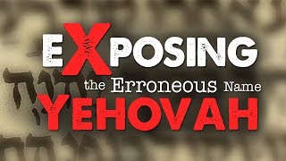 Exposing the Erroneous Name Yehovah [upl. by Boyce468]