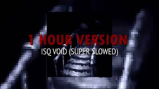 ISQ VOID Super Slowed  1 HOUR VERSION 👹 [upl. by Llednil]