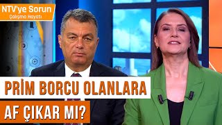 Prim Borcu Olanlara Af Çıkar mı  NTVye Sorun Çalışma Hayatı [upl. by Ahsiuqet]