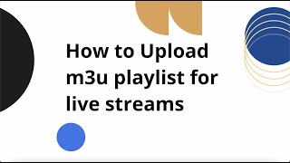 How to Upload m3u playlist for live streams [upl. by Yvi757]