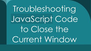 Troubleshooting JavaScript Code to Close the Current Window [upl. by Brina739]