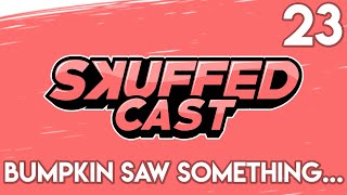 Skuffed Cast 23  BUMPKIN WITNESSED A CRIME [upl. by Cl]