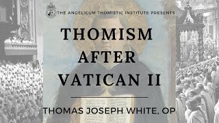 Thomism After Vatican II  Fr Thomas Joseph White OP [upl. by Griggs]