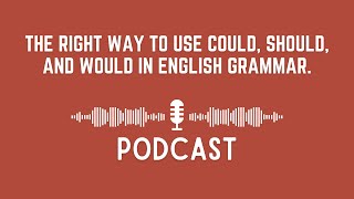 Podcast The Right Way to Use Could Should and Would in English Grammar [upl. by Annyahs]