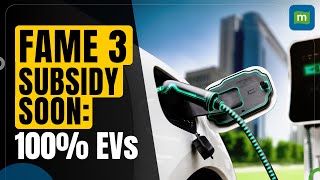 FAME 3 Subsidy Expected in 34 Months EV Industry Aims for 100 Electrification By 2027 [upl. by Nomihs933]