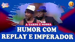 Humor com Replay e Imperador  A Tarde é Nossa  TV ZIMBO [upl. by Dodie]