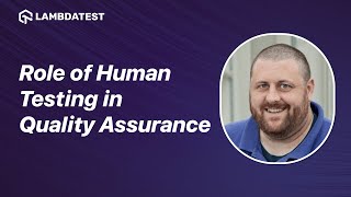 The Role of Human Testing in Quality Assurance  LambdaTest [upl. by Annas]