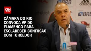 Câmara do Rio convoca VP do Flamengo para esclarecer confusão com torcedor  LIVE CNN [upl. by Tnomel]