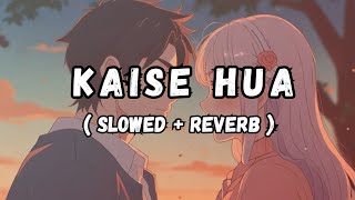 Kaise Hua Slowed  Reverb  Lofi Song  Vishal Mishra  Kabir Singh  Kabir Singh Song [upl. by Bathilda]