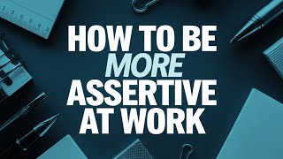 How To Be More Assertive At Work [upl. by O'Grady498]