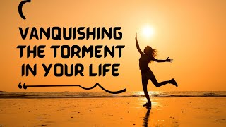 Vanquishing The Torment In Your Life [upl. by Jeanette]