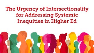 The Urgency of Intersectionality for Addressing Systemic Inequities in Higher Ed [upl. by Polak]