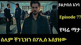 Yaltabese enba Episode 77 ያልታበሰ እንባ ክፍል 77 ሰሊም ቸንጊዝን አሳሰረው Atronos [upl. by Strong564]